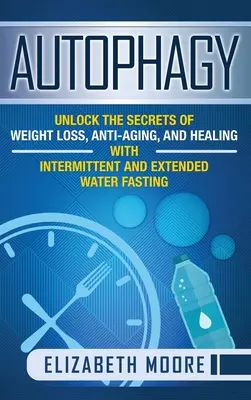 Autofagia: Dezvăluiți secretele pierderii în greutate, antiîmbătrânire și vindecare cu post intermitent și prelungit cu apă - Autophagy: Unlock the Secrets of Weight Loss, Anti-Aging, and Healing with Intermittent and Extended Water Fasting