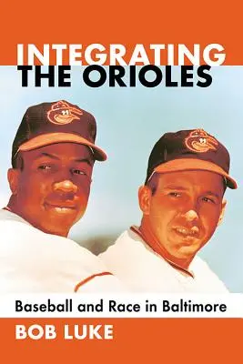 Integrating the Orioles: Baseball și rasă în Baltimore - Integrating the Orioles: Baseball and Race in Baltimore