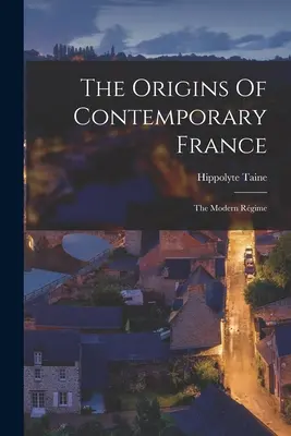 Originile Franței contemporane: Regimul modern - The Origins Of Contemporary France: The Modern Rgime