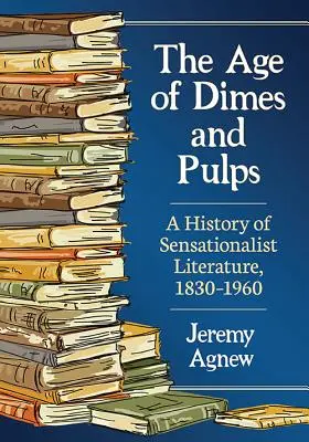 The Age of Dimes and Pulps: O istorie a literaturii senzaționaliste, 1830-1960 - The Age of Dimes and Pulps: A History of Sensationalist Literature, 1830-1960