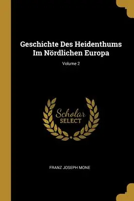 Geschichte Des Heidenthums Im Nrdlichen Europa; Volumul 2 - Geschichte Des Heidenthums Im Nrdlichen Europa; Volume 2