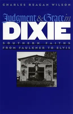 Judecată și har în Dixie: Credințe sudiste de la Faulkner la Elvis - Judgment and Grace in Dixie: Southern Faiths from Faulkner to Elvis
