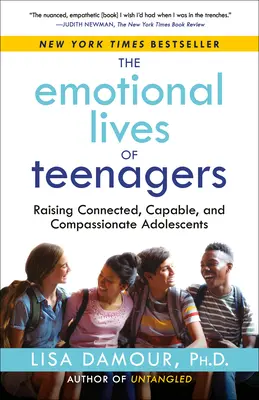 Viețile emoționale ale adolescenților: Raising Connected, Capable, and Compassionate Adolescents (Creșterea adolescenților conectați, capabili și plini de compasiune) - The Emotional Lives of Teenagers: Raising Connected, Capable, and Compassionate Adolescents
