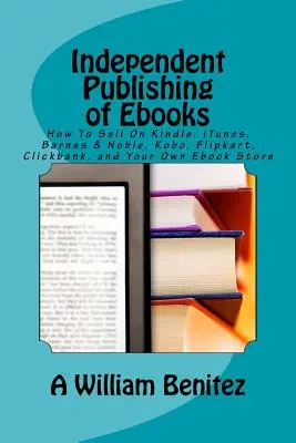 Publicarea independentă a cărților electronice: Cum să vinzi pe Kindle, iTunes, Barnes & Noble, Kobo, Flipkart, Clickbank și propriul tău magazin de cărți electronice - Independent Publishing of Ebooks: How To Sell On Kindle, iTunes, Barnes & Noble, Kobo, Flipkart, Clickbank, and Your Own Ebook Store