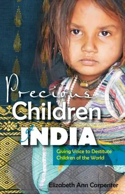 Copiii prețioși din India: Dând glas copiilor nevoiași din întreaga lume - Precious Children of India: Giving Voice to Destitute Children of the World