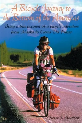 O călătorie pe bicicletă până la fundul Americilor: O poveste adevărată a unei aventuri pe bicicletă din Alaska până în Țara de Foc - A Bicycle Journey to the Bottom of the Americas: Being a True Account of a Bicycle Adventure from Alaska to Tierra del Fuego