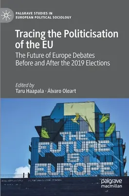 Urmărirea politizării UE: Dezbaterile privind viitorul Europei înainte și după alegerile din 2019 - Tracing the Politicisation of the Eu: The Future of Europe Debates Before and After the 2019 Elections