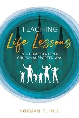 Predarea lecțiilor de viață într-o manieră centrată pe casă și susținută de biserică - Teaching Life Lessons in a Home-Centered Church-Supported Way