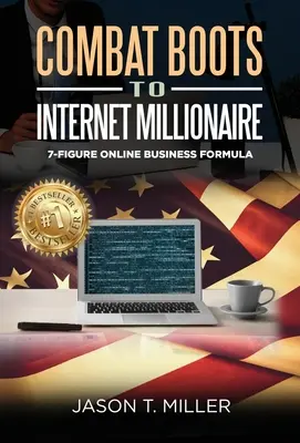 De la cizme de luptă la milionar pe internet: Formula afacerii online cu 7 cifre - Combat Boots to Internet Millionaire: The 7-Figure Online Business Formula