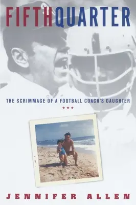 Al cincilea sfert: Scrima fiicei unui antrenor de fotbal - Fifth Quarter: The Scrimmage of a Football Coach's Daughter