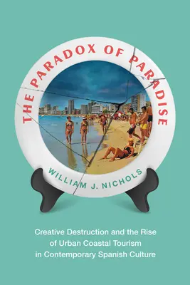 The Paradox of Paradise: Distrugerea creativă și ascensiunea turismului urban de coastă în cultura spaniolă contemporană - The Paradox of Paradise: Creative Destruction and the Rise of Urban Coastal Tourism in Contemporary Spanish Culture