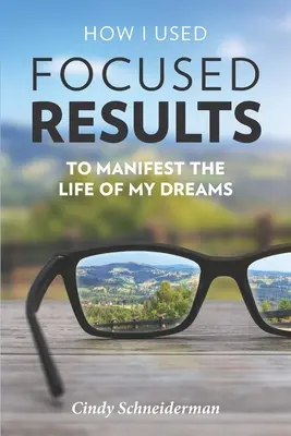Cum am folosit rezultatele focalizate pentru a-mi manifesta viața visurilor mele - How I Used Focused Results to Manifest the Life of My Dreams
