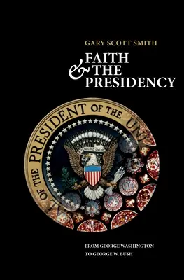 Credința și președinția de la George Washington la George W. Bush - Faith and the Presidency from George Washington to George W. Bush