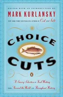Choice Cuts: O selecție savuroasă de scrieri despre mâncare din întreaga lume și de-a lungul istoriei - Choice Cuts: A Savory Selection of Food Writing from Around the World and Throughout History
