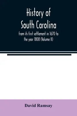 Istoria Carolinei de Sud: de la prima sa colonizare în 1670 până în anul 1808 (Volumul II) - History of South Carolina: from its first settlement in 1670 to the year 1808 (Volume II)