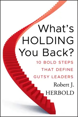What's Holding You Back?: 10 Pași îndrăzneți care definesc liderii curajoși - What's Holding You Back?: 10 Bold Steps That Define Gutsy Leaders