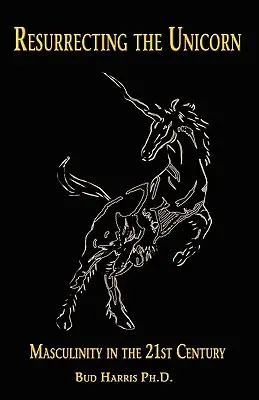 Resuscitarea unicornului: Masculinitatea în secolul XXI - Resurrecting the Unicorn: Masculinity in the 21st Century