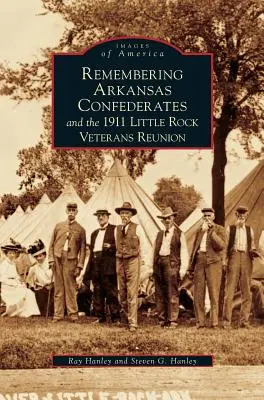 Amintirea confederaților din Arkansas și reuniunea veteranilor din 1911 Little Rock - Remembering Arkansas Confederates and the 1911 Little Rock Veterans Reunion