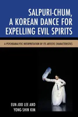 Salpuri-Chum, un dans coreean pentru alungarea spiritelor rele: O interpretare psihanalitică a caracteristicilor sale artistice - Salpuri-Chum, A Korean Dance for Expelling Evil Spirits: A Psychoanalytic Interpretation of its Artistic Characteristics