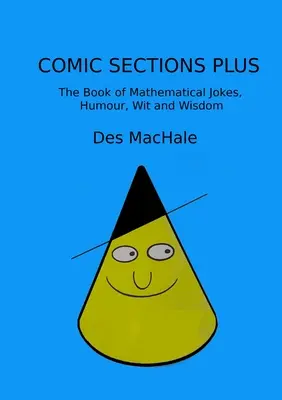 Secțiuni comice Plus: Cartea glumelor, umorului, spiritului și înțelepciunii matematice - Comic Sections Plus: The Book of Mathematical Jokes, Humour, Wit and Wisdom