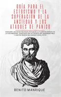 Ghid pentru stoicism și depășirea anxietății și atacurilor de panică: Descoperiți secretele psihologice ale filosofiei stoice în cea mai importantă viață - Gua para el estocismo y la superacin de la ansiedad y los ataques de pnico: Descubre los secretos psicolgicos de la filosofa estoica en la vida m