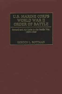 U.S. Marine Corps World War II Order of Battle: Unități terestre și aeriene în războiul din Pacific, 1939-1945 - U.S. Marine Corps World War II Order of Battle: Ground and Air Units in the Pacific War, 1939-1945