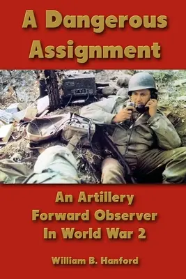 A Dangerous Assignment: Un observator avansat de artilerie în Al Doilea Război Mondial - A Dangerous Assignment: An Artillery Forward Observer In World War 2