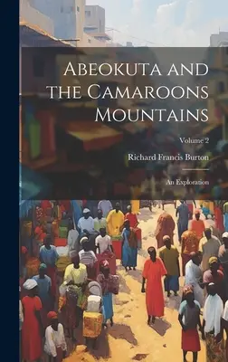 Abeokuta and the Camaroons Mountains: O explorare; Volumul 2 - Abeokuta and the Camaroons Mountains: An Exploration; Volume 2