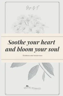 Calmează-ți inima și înflorește-ți sufletul: Bunătate și tandrețe - Soothe your heart and bloom your soul: Kindness and tenderness