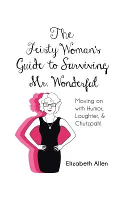 Ghidul femeii îndrăznețe pentru a supraviețui domnului Minunat: Mergând mai departe cu umor, râs și îndrăzneală! - The Feisty Woman's Guide to Surviving Mr. Wonderful: Moving on with Humor, Laughter, and Chutzpah!