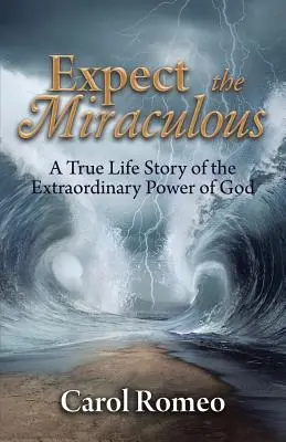 Așteaptă-te la miraculos: O poveste de viață adevărată despre puterea extraordinară a lui Dumnezeu - Expect the Miraculous: A True Life Story of the Extraordinary Power of God