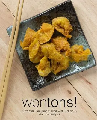 Wontons! A Wonton Cookbook Filled with Delicious Wonton Recipes (2-a ediție) - Wontons!: A Wonton Cookbook Filled with Delicious Wonton Recipes (2nd Edition)