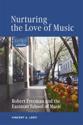 Încurajarea dragostei pentru muzică: Robert Freeman și Școala de Muzică Eastman - Nurturing the Love of Music: Robert Freeman and the Eastman School of Music