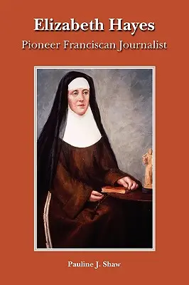 Elizabeth Hayes: jurnalistă franciscană de pionierat - Elizabeth Hayes: Pioneer Franciscan Journalist