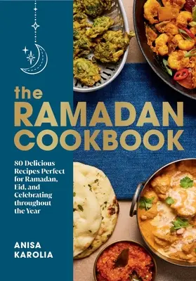 Cartea de bucate pentru Ramadan: 80 de rețete delicioase perfecte pentru Ramadan, Eid și sărbătorirea pe tot parcursul anului - The Ramadan Cookbook: 80 Delicious Recipes Perfect for Ramadan, Eid, and Celebrating Throughout the Year