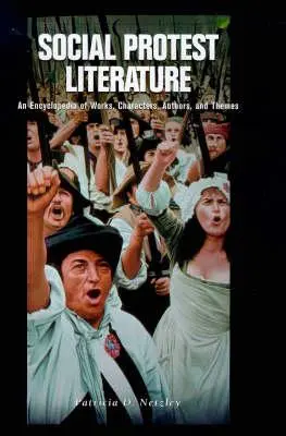 Literatura de protest social: O enciclopedie a operelor, personajelor, autorilor și temelor - Social Protest Literature: An Encyclopedia of Works, Characters, Authors, and Themes