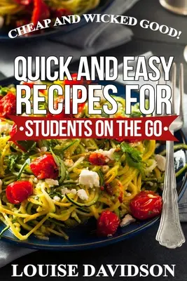 Cheap and Wicked Good! Rețete rapide și ușoare pentru studenții în mișcare - Cheap and Wicked Good!: Quick and Easy Recipes for Students on the Go