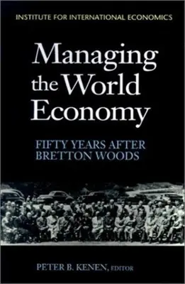 Managing the World Economy: Cincizeci de ani după Bretton Woods - Managing the World Economy: Fifty Years After Bretton Woods