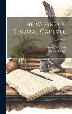 Operele lui Thomas Carlyle; Volumul 20 - The Works Of Thomas Carlyle; Volume 20