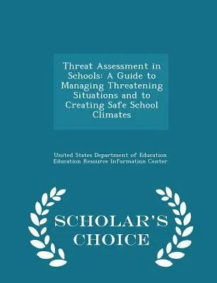 Evaluarea amenințărilor în școli: A Guide to Managing Threatening Situations and to Creating Safe School Climates - Scholar's Choice Edition - Threat Assessment in Schools: A Guide to Managing Threatening Situations and to Creating Safe School Climates - Scholar's Choice Edition