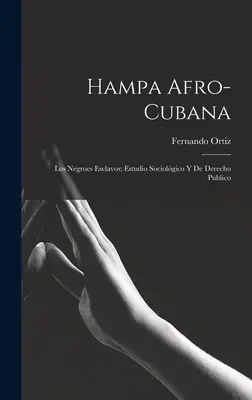 Hampa afro-cubaneză: Los negroes esclavos; estudio sociolgico y de derecho publico - Hampa afro-cubana: Los negroes esclavos; estudio sociolgico y de derecho publico