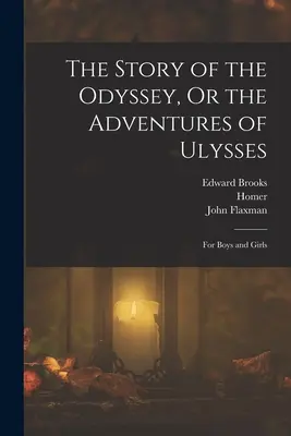 Povestea Odiseei, sau aventurile lui Ulise: Pentru băieți și fete - The Story of the Odyssey, Or the Adventures of Ulysses: For Boys and Girls