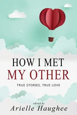 Cum l-am cunoscut pe celălalt, Povești adevărate, Dragoste adevărată: O adevărată colecție de povestiri romantice - How I Met My Other, True Stories, True Love: A Real Romance Short Story Collection