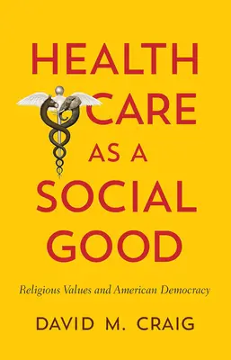 Asistența medicală ca un bun social: Valorile religioase și democrația americană - Health Care as a Social Good: Religious Values and American Democracy