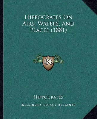 Hippocrates despre aer, ape și locuri (1881) - Hippocrates On Airs, Waters, And Places (1881)