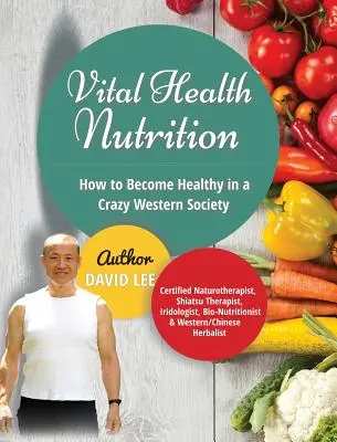 Vital Health Nutrition: Cum să devii sănătos într-o societate occidentală nebună - Vital Health Nutrition: How to Become Healthy in a Crazy Western Society