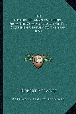 Istoria Europei moderne, de la începutul secolului al XVI-lea până în anul 1850 - The History Of Modern Europe, From The Commencement Of The Sixteenth Century To The Year 1850
