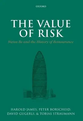 Valoarea riscului: Swiss Re și istoria reasigurării (The Value of Risk: Swiss Re and the History of Reinsurance) - The Value of Risk: Swiss Re and the History of Reinsurance