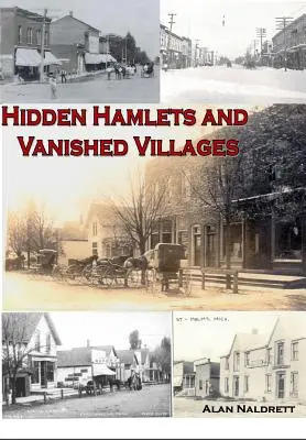 Cătunele ascunse și satele dispărute din Michigan - Michigan's Hidden Hamlets and Vanished Villages