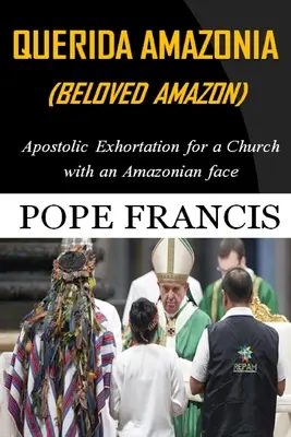 Querida Amazonia (Amazonul iubit): Exortație apostolică post-sinodală pentru o biserică cu față amazoniană - Querida Amazonia (Beloved Amazon): Post-Synodal Apostolic Exhortation for a church with an Amazonian face